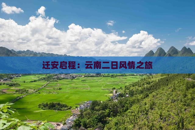 迁安启程：云南二日风情之旅