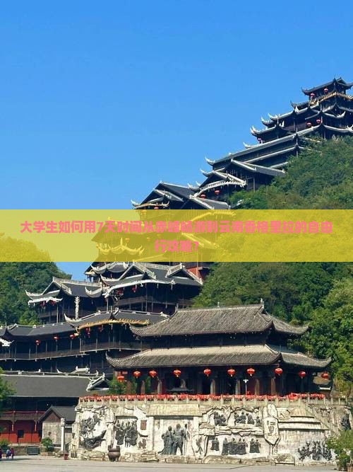 大学生如何用7天时间从赤峰畅游到云南香格里拉的自由行攻略？