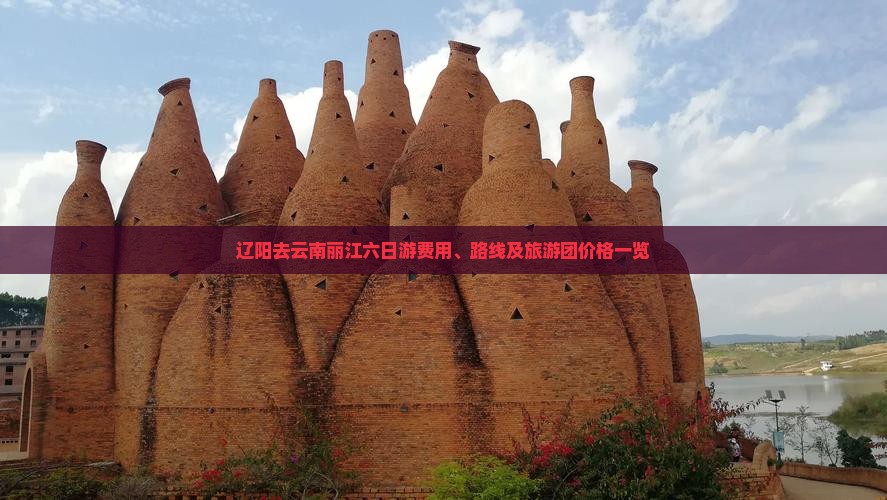 辽阳去云南丽江六日游费用、路线及旅游团价格一览