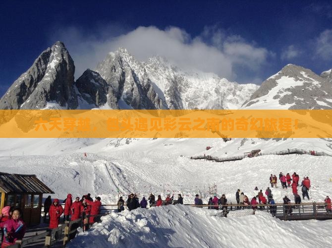 六天穿越，包头遇见彩云之南的奇幻旅程！