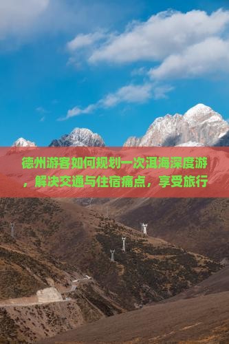 德州游客如何规划一次洱海深度游，解决交通与住宿痛点，享受旅行新体验？