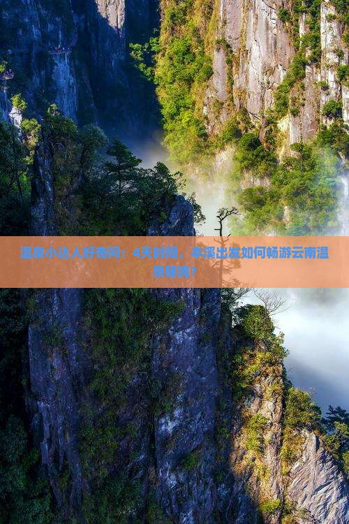 温泉小达人好奇问:4天时间,本溪出发如何畅游云南温泉秘境? 温泉小达人好奇问:4天时间,本溪出发如何畅游云南温泉秘境?