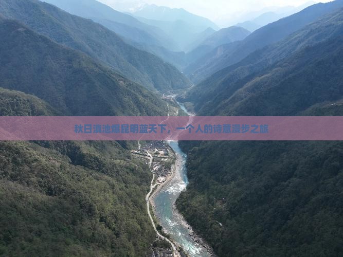 秋日滇池爆昆明蓝天下,一个人的诗意漫步之旅 秋日滇池爆昆明蓝天下,一个人的诗意漫步之旅