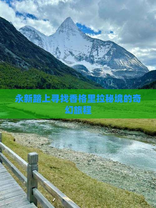 永新踏上寻找香格里拉秘境的奇幻旅程 永新踏上寻找香格里拉秘境的奇幻旅程