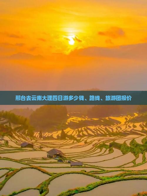 邢台去云南大理四日游多少钱、路线、旅游团报价