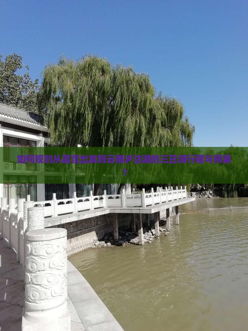 如何规划从昌吉出发到云南泸沽湖的三日游行程与预算？