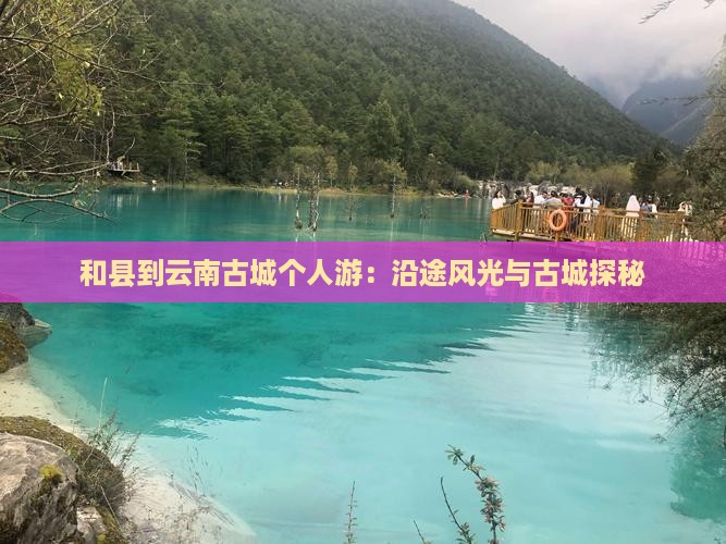 和县到云南古城个人游：沿途风光与古城探秘
