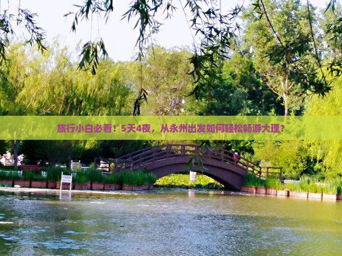 旅行小白必看！5天4夜，从永州出发如何轻松畅游大理？