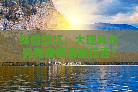 探险怒江，大理风光究竟藏着哪些惊喜？