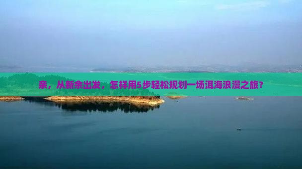 亲，从新余出发，怎样用5步轻松规划一场洱海浪漫之旅？