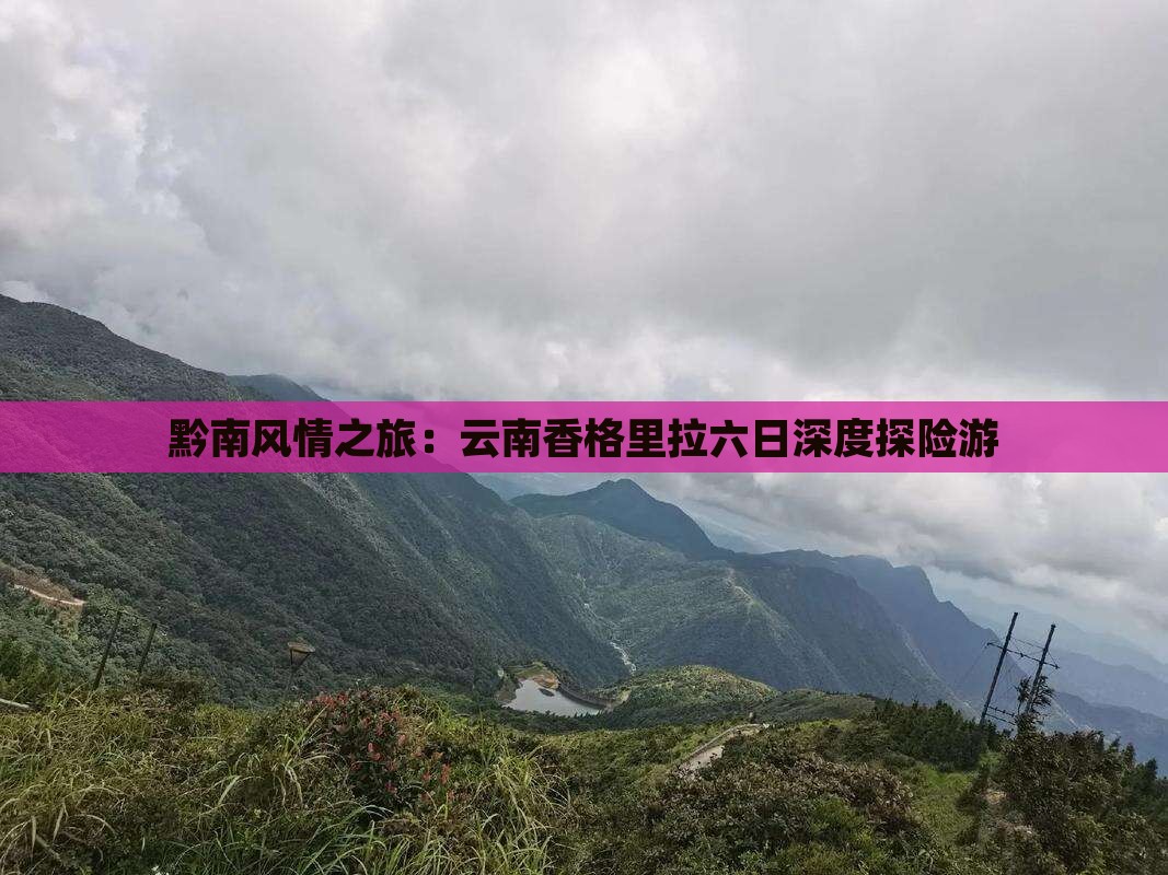 黔南风情之旅：云南香格里拉六日深度探险游