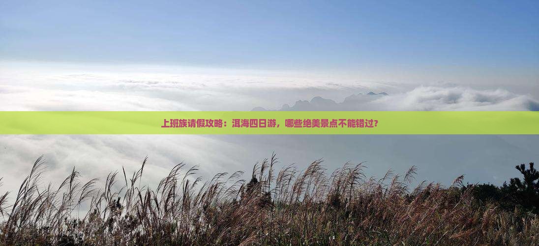 上班族请假攻略：洱海四日游，哪些绝美景点不能错过？