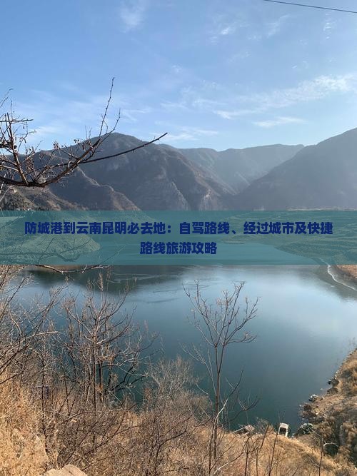 防城港到云南昆明必去地：自驾路线、经过城市及快捷路线旅游攻略