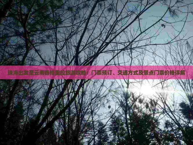 珠海出发至云南香格里拉旅游攻略：门票预订、交通方式及景点门票价格详解