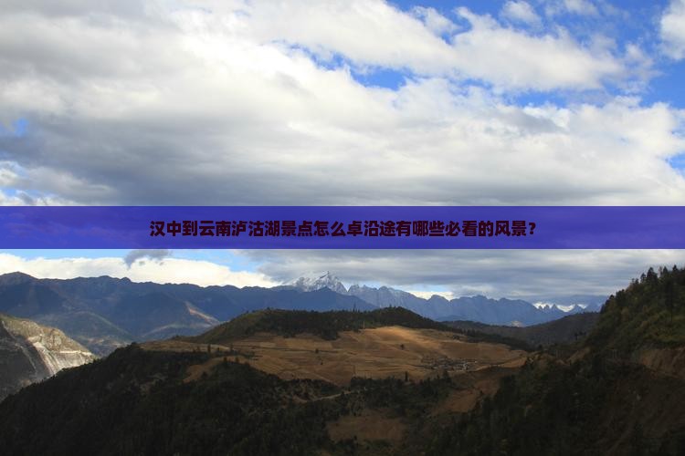 汉中到云南泸沽湖景点怎么卓沿途有哪些必看的风景？