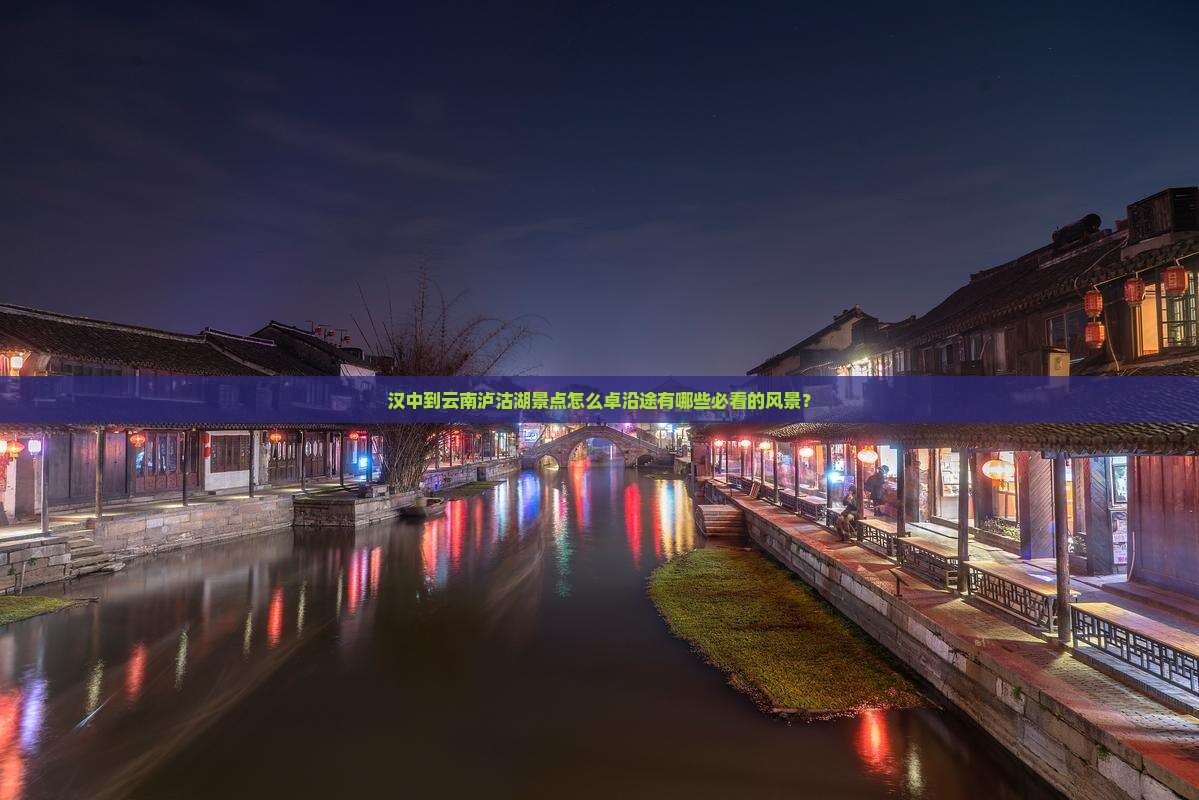 汉中到云南泸沽湖景点怎么卓沿途有哪些必看的风景？