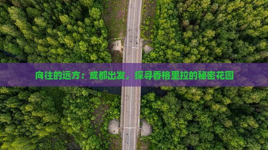 向往的远方：成都出发，探寻香格里拉的秘密花园