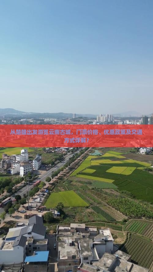 从楚雄出发游览云南古城，门票价格、优惠政策及交通方式详解？