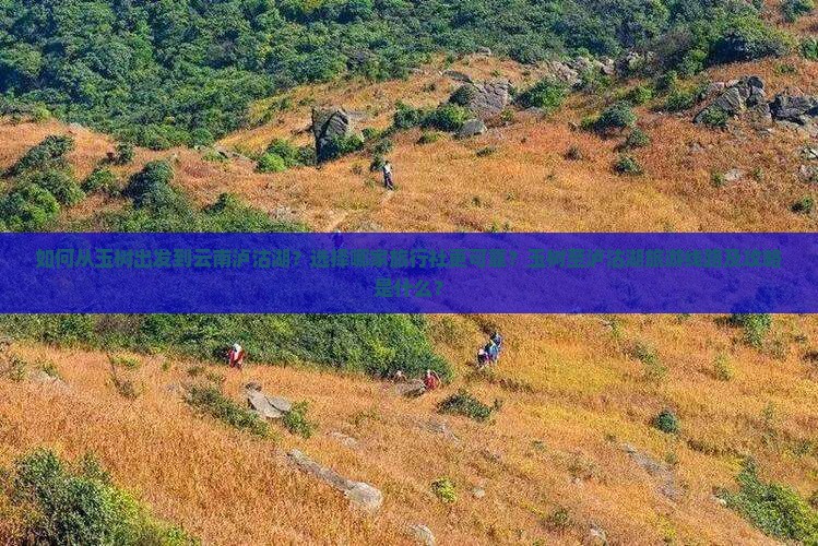如何从玉树出发到云南泸沽湖？选择哪家旅行社更可靠？玉树至泸沽湖旅游线路及攻略是什么？