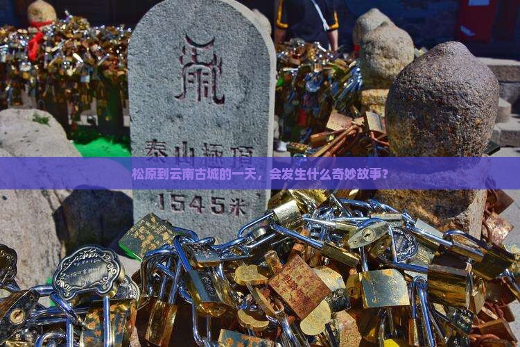 松原到云南古城的一天，会发生什么奇妙故事？