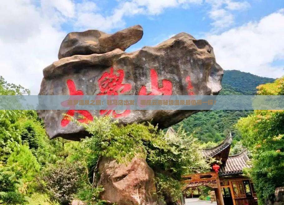 追梦温泉之旅：驻马店出发，哪座云南秘境温泉最值得一探？