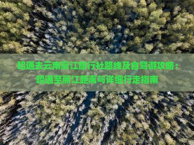 昭通去云南丽江旅行社路线及自驾游攻略：昭通至丽江距离与详细行走指南