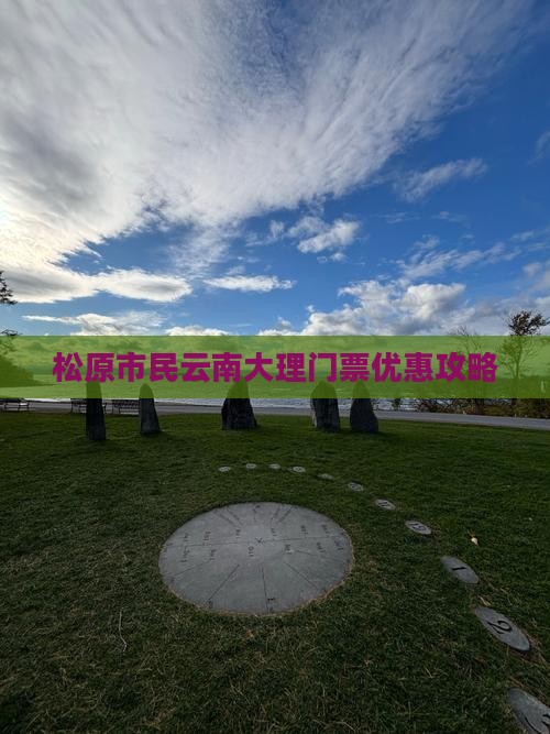 松原市民云南大理门票优惠攻略