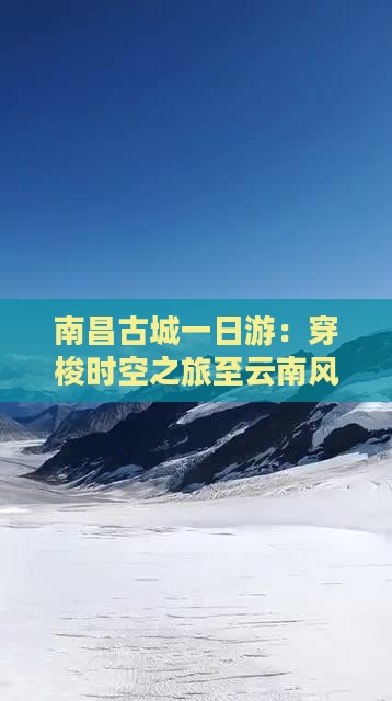 南昌古城一日游：穿梭时空之旅至云南风光