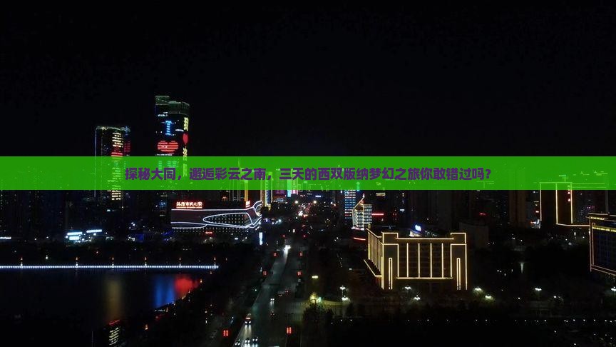 探秘大同，邂逅彩云之南，三天的西双版纳梦幻之旅你敢错过吗？