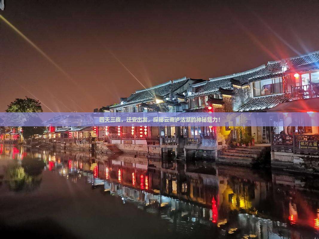 四天三夜，迁安出发，探秘云南泸沽湖的神秘魅力！