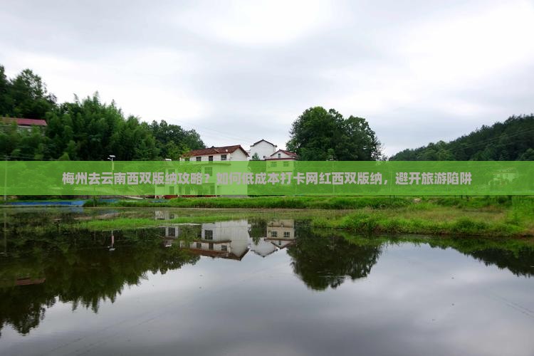 梅州去云南西双版纳攻略？如何低成本打卡网红西双版纳，避开旅游陷阱