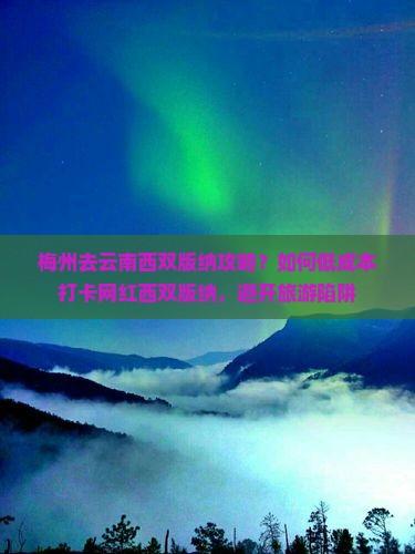 梅州去云南西双版纳攻略？如何低成本打卡网红西双版纳，避开旅游陷阱
