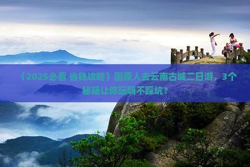 固原去云南古城二日游