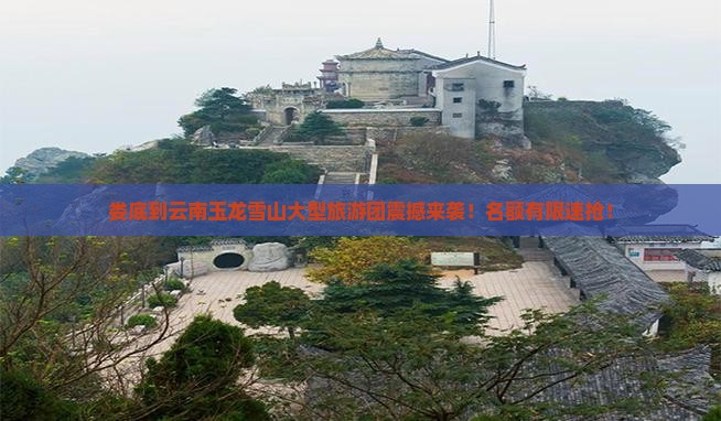 娄底到云南玉龙雪山大型旅游团