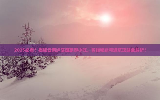 海南省直辖到云南泸沽湖旅游小吃