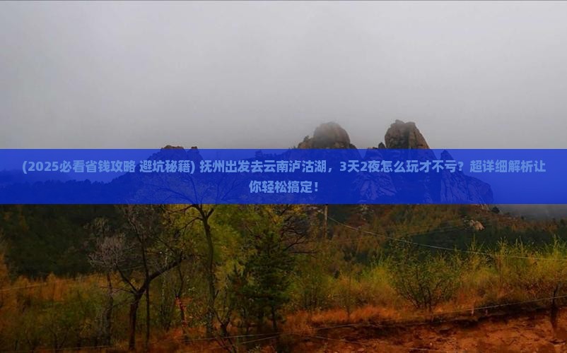抚州到云南泸沽湖旅游 抚州到云南泸沽湖旅游