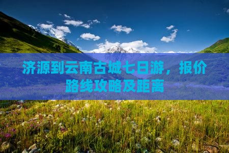 济源到云南古城七日游