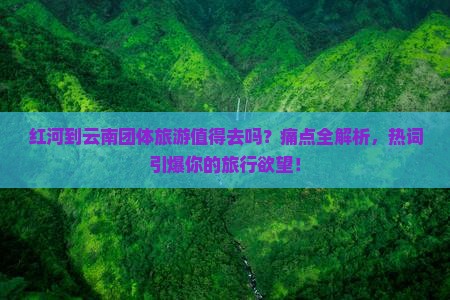红河到云南团体旅游 红河到云南团体旅游