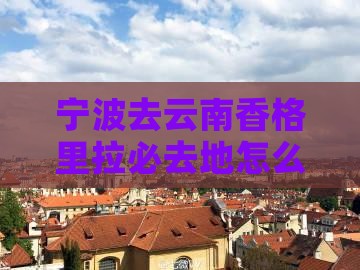 宁波去云南香格里拉必去地
