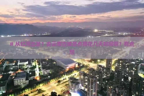 红河到云南古城景点