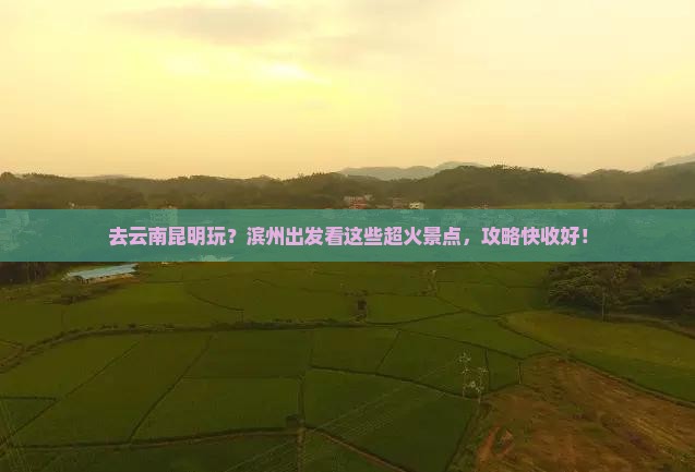 滨州去云南昆明景点