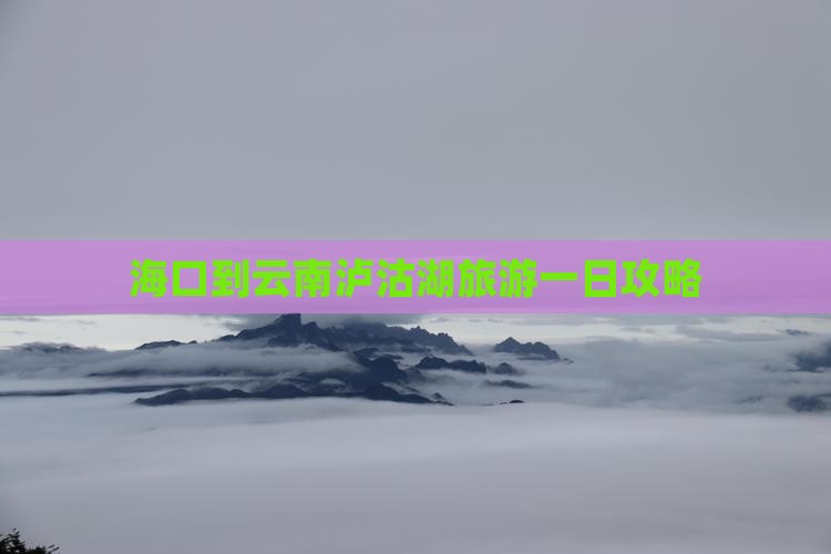 海口到云南泸沽湖一日