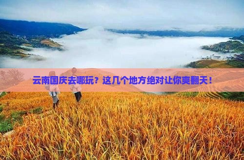国庆节去云南必去地