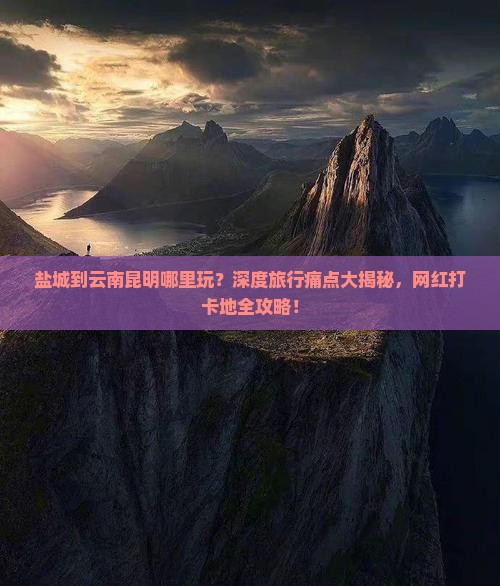 盐城到云南昆明哪里玩