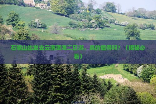 石嘴山去云南洱海二日游