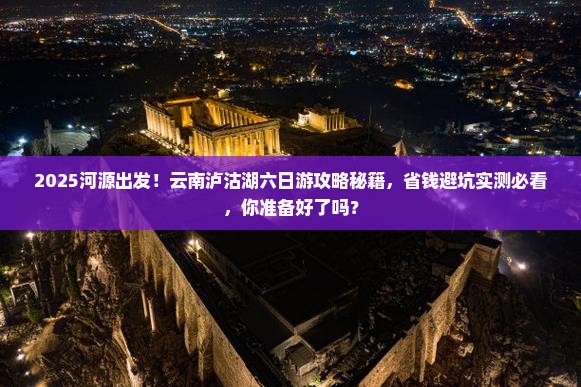 河源到云南泸沽湖六日游 河源到云南泸沽湖六日游