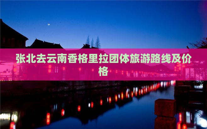 张北去云南香格里拉团体旅游