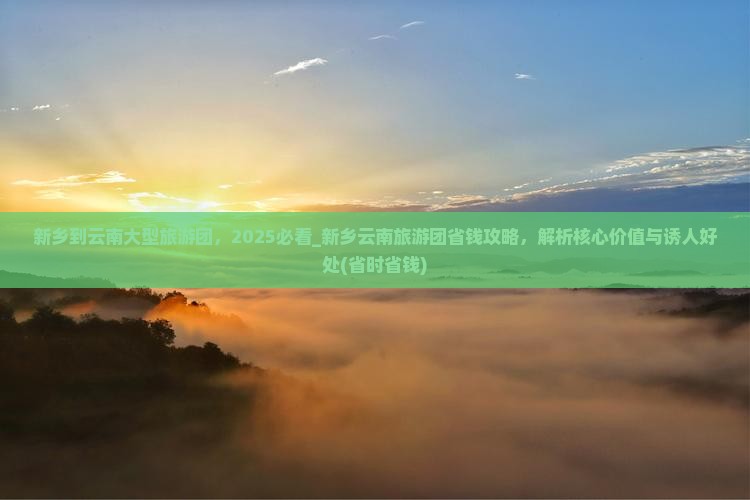 新乡到云南大型旅游团