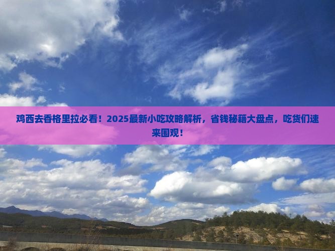 鸡西到云南香格里拉旅游小吃 鸡西到云南香格里拉旅游小吃