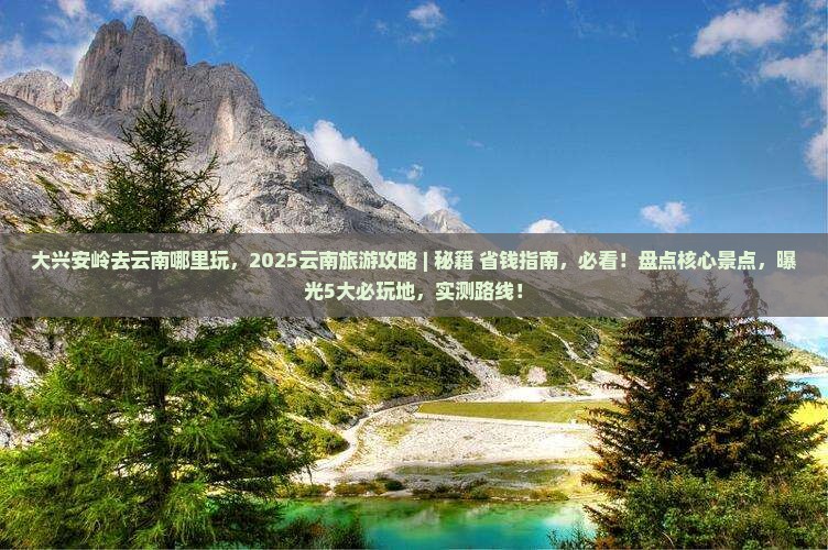大兴安岭去云南哪里玩